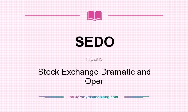 What does SEDO mean? It stands for Stock Exchange Dramatic and Oper