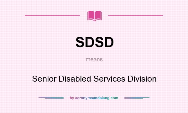 What does SDSD mean? It stands for Senior Disabled Services Division