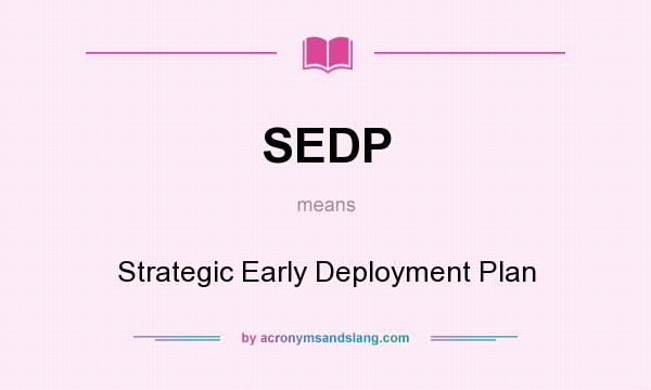 What does SEDP mean? It stands for Strategic Early Deployment Plan
