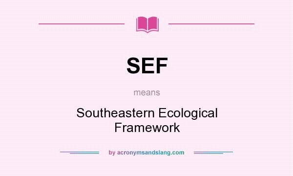 What does SEF mean? It stands for Southeastern Ecological Framework