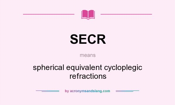 What does SECR mean? It stands for spherical equivalent cycloplegic refractions