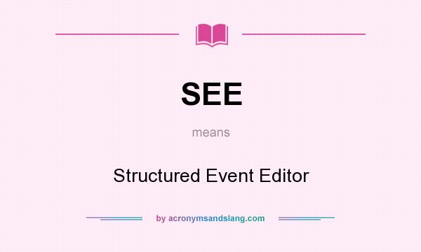 What does SEE mean? It stands for Structured Event Editor