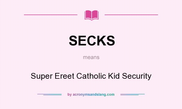 What does SECKS mean? It stands for Super Ereet Catholic Kid Security