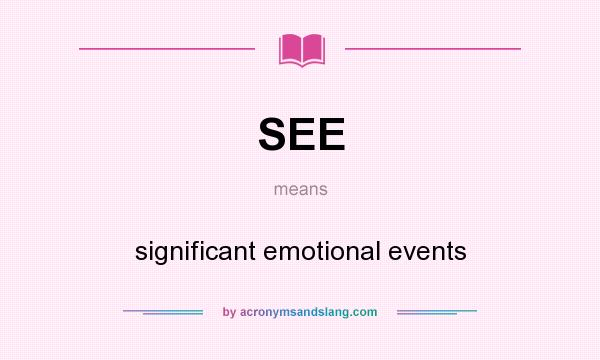 What does SEE mean? It stands for significant emotional events