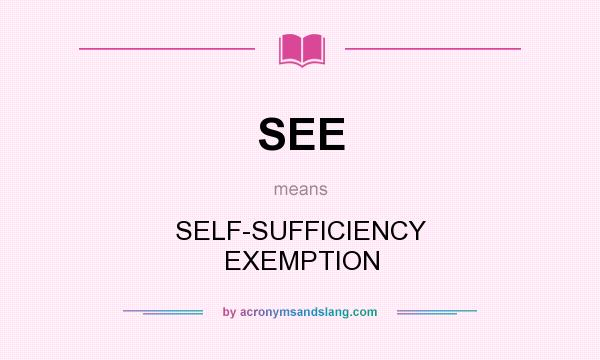 What does SEE mean? It stands for SELF-SUFFICIENCY EXEMPTION