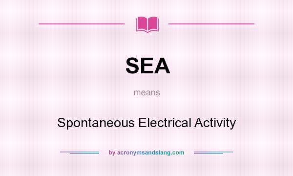 What does SEA mean? It stands for Spontaneous Electrical Activity