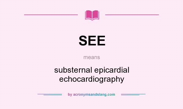What does SEE mean? It stands for substernal epicardial echocardiography
