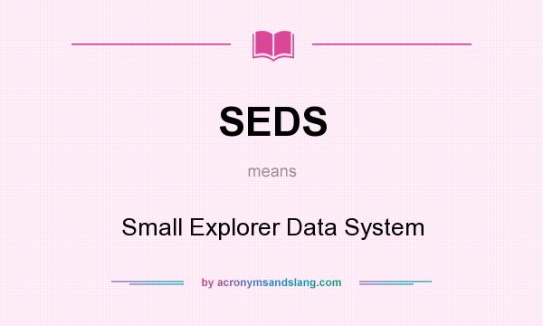 What does SEDS mean? It stands for Small Explorer Data System