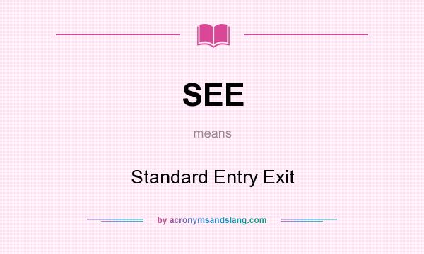 What does SEE mean? It stands for Standard Entry Exit