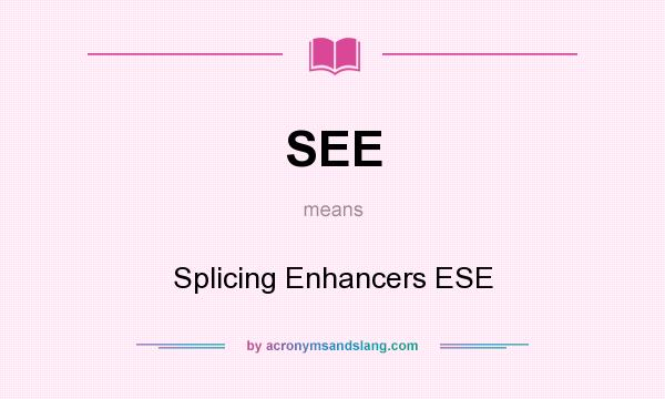 What does SEE mean? It stands for Splicing Enhancers ESE