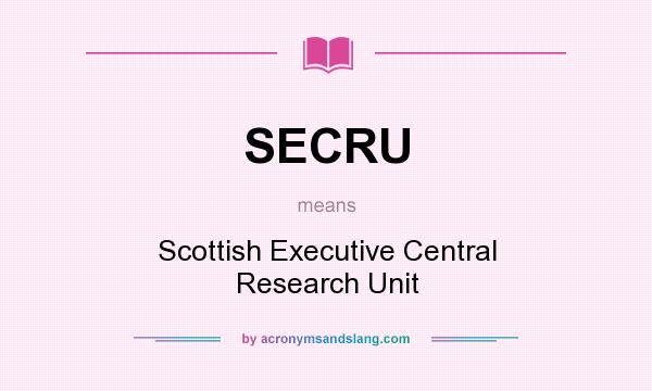 What does SECRU mean? It stands for Scottish Executive Central Research Unit