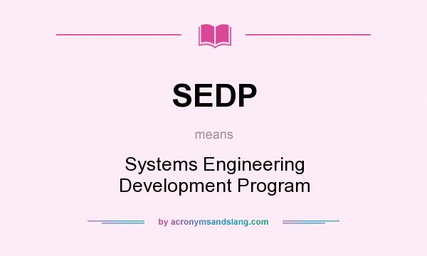 What does SEDP mean? It stands for Systems Engineering Development Program