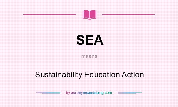 What does SEA mean? It stands for Sustainability Education Action