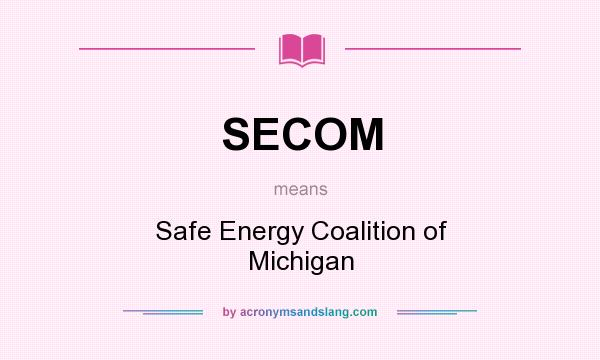 What does SECOM mean? It stands for Safe Energy Coalition of Michigan