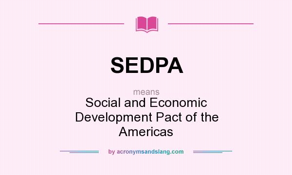 What does SEDPA mean? It stands for Social and Economic Development Pact of the Americas