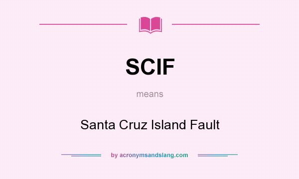What does SCIF mean? It stands for Santa Cruz Island Fault