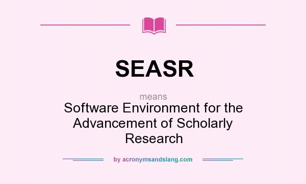 What does SEASR mean? It stands for Software Environment for the Advancement of Scholarly Research