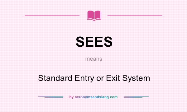 What does SEES mean? It stands for Standard Entry or Exit System