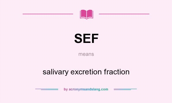 What does SEF mean? It stands for salivary excretion fraction
