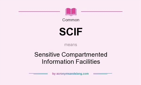What does SCIF mean? It stands for Sensitive Compartmented Information Facilities