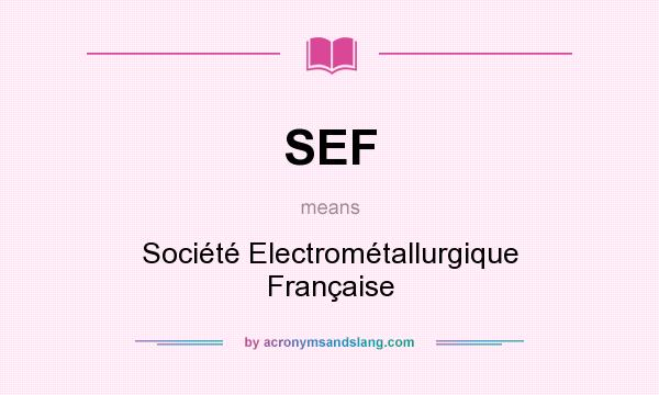 What does SEF mean? It stands for Société Electrométallurgique Française