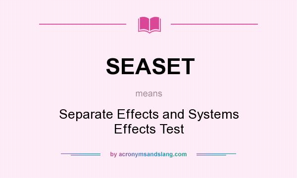 What does SEASET mean? It stands for Separate Effects and Systems Effects Test