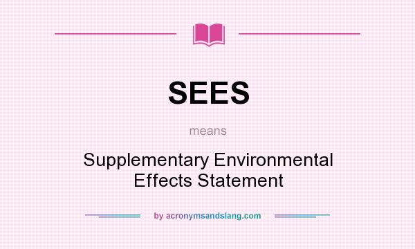 What does SEES mean? It stands for Supplementary Environmental Effects Statement