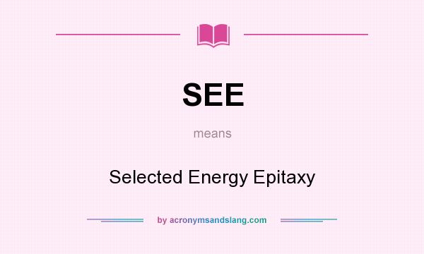 What does SEE mean? It stands for Selected Energy Epitaxy