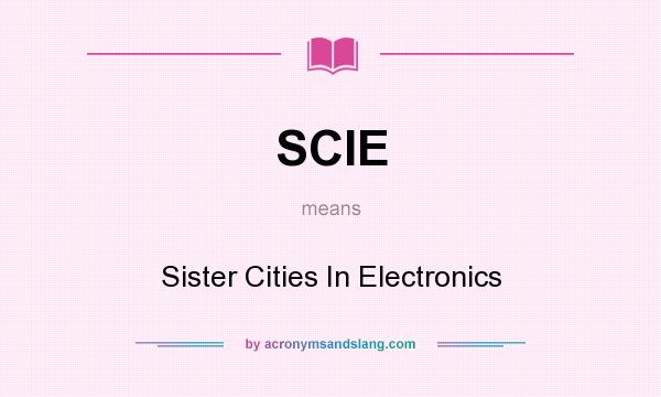 What does SCIE mean? It stands for Sister Cities In Electronics