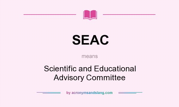 What does SEAC mean? It stands for Scientific and Educational Advisory Committee