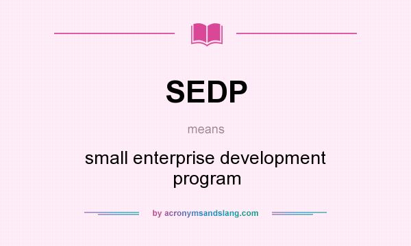What does SEDP mean? It stands for small enterprise development program