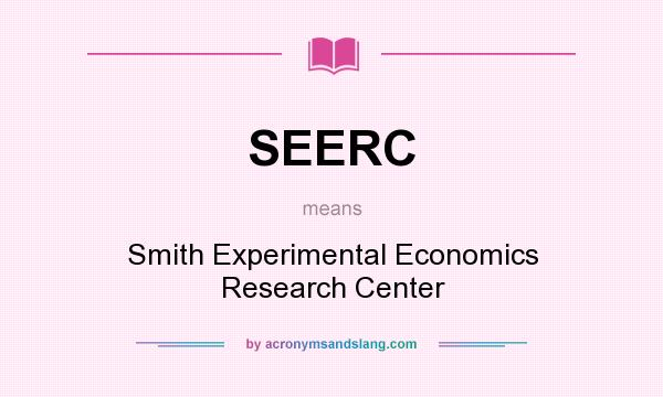 What does SEERC mean? It stands for Smith Experimental Economics Research Center