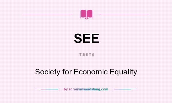 What does SEE mean? It stands for Society for Economic Equality