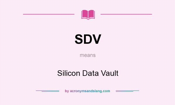 What does SDV mean? It stands for Silicon Data Vault