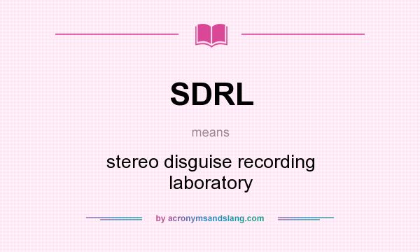 What does SDRL mean? It stands for stereo disguise recording laboratory