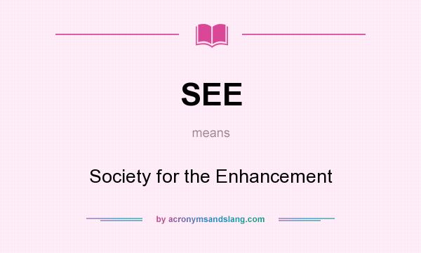 What does SEE mean? It stands for Society for the Enhancement
