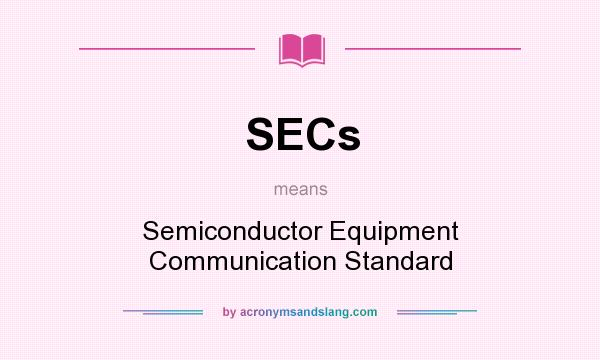 What does SECs mean? It stands for Semiconductor Equipment Communication Standard