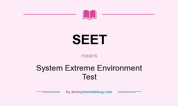 What does SEET mean? It stands for System Extreme Environment Test