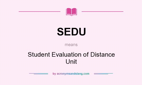 What does SEDU mean? It stands for Student Evaluation of Distance Unit