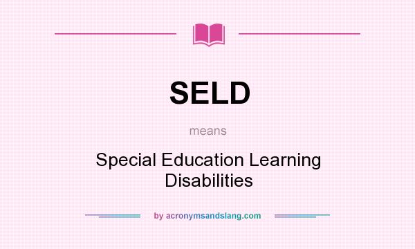 What does SELD mean? It stands for Special Education Learning Disabilities