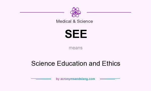 What does SEE mean? It stands for Science Education and Ethics
