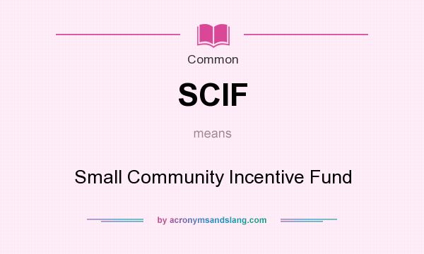 What does SCIF mean? It stands for Small Community Incentive Fund