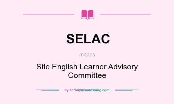 What does SELAC mean? It stands for Site English Learner Advisory Committee