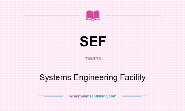 What does SEF mean? It stands for Systems Engineering Facility