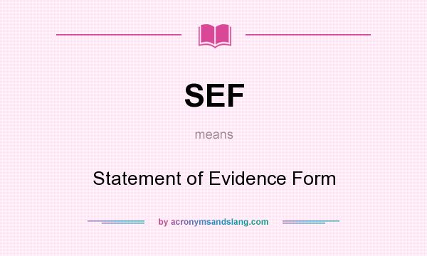What does SEF mean? It stands for Statement of Evidence Form