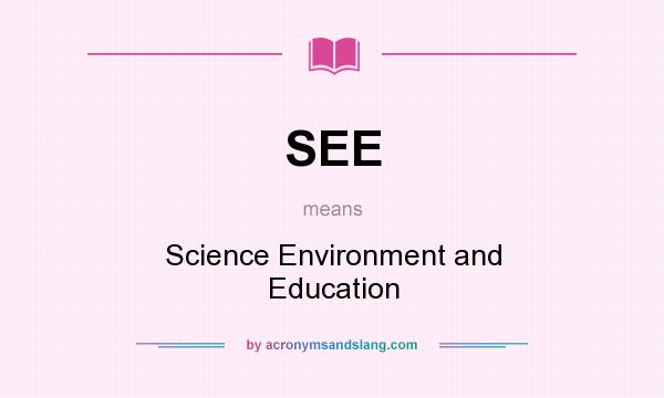 What does SEE mean? It stands for Science Environment and Education