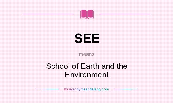 What does SEE mean? It stands for School of Earth and the Environment