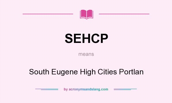 What does SEHCP mean? It stands for South Eugene High Cities Portlan
