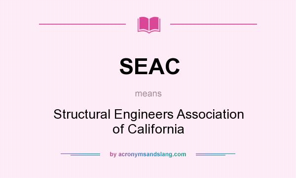 What does SEAC mean? It stands for Structural Engineers Association of California