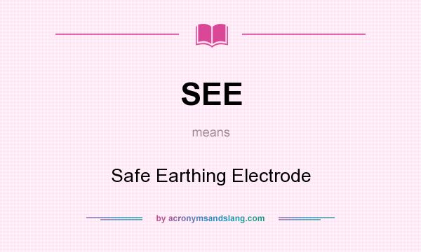 What does SEE mean? It stands for Safe Earthing Electrode